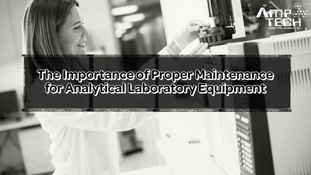 The Importance of Proper Maintenance for Analytical Laboratory Equipment